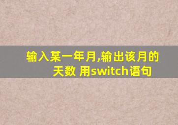 输入某一年月,输出该月的天数 用switch语句